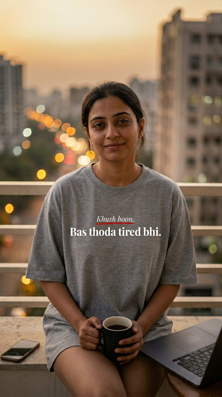 Khush hoon. Bas thoda tired bhi.