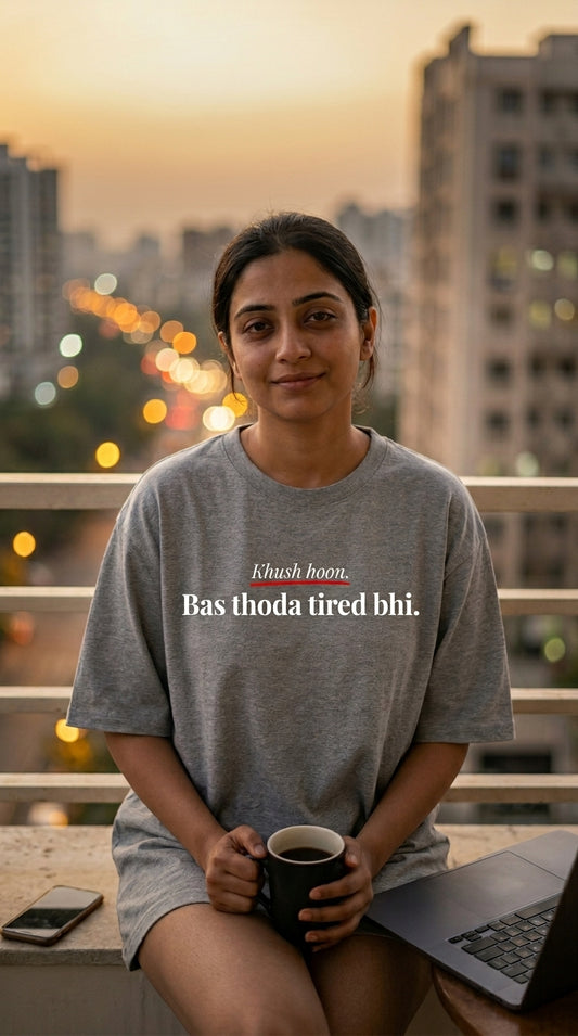 Khush hoon. Bas thoda tired bhi.